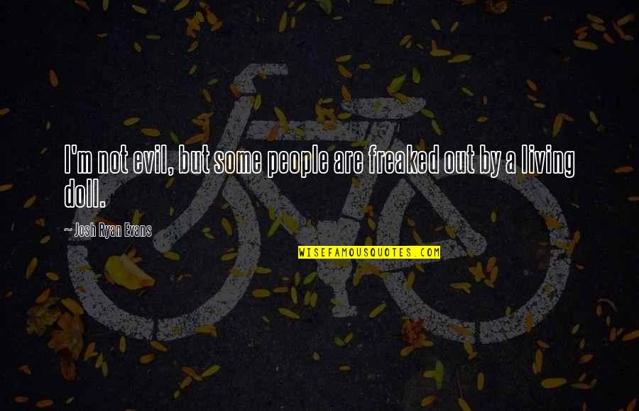Freaked Quotes By Josh Ryan Evans: I'm not evil, but some people are freaked