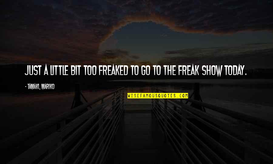 Freaked Quotes By Tamaki, Mariko: Just a little bit too freaked to go