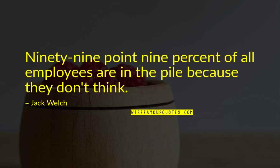 Freakery Quotes By Jack Welch: Ninety-nine point nine percent of all employees are