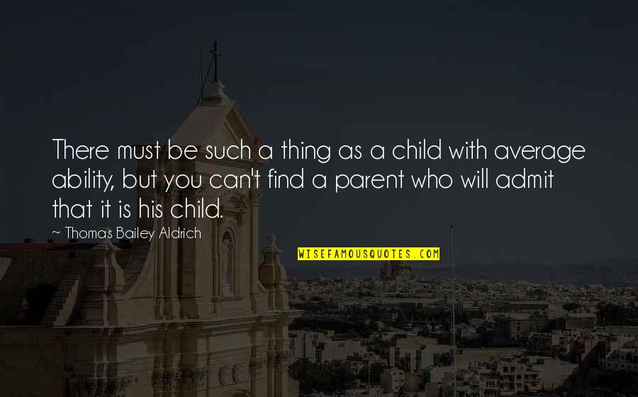 Freakies Quotes By Thomas Bailey Aldrich: There must be such a thing as a