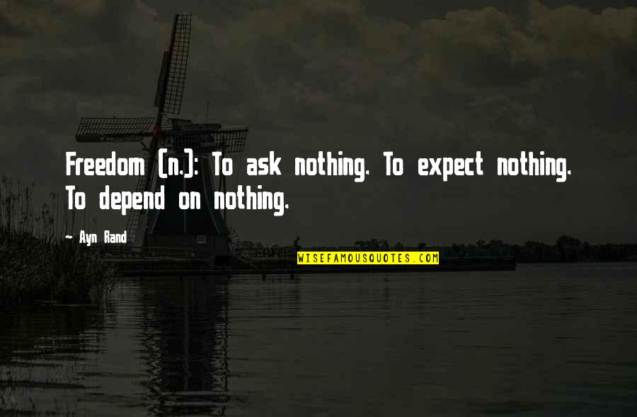 Freakin Funny Quotes By Ayn Rand: Freedom (n.): To ask nothing. To expect nothing.