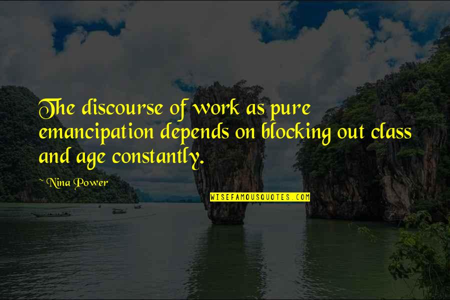 Freakin Funny Quotes By Nina Power: The discourse of work as pure emancipation depends Freakin Funny Quotes By Nina Power: The discourse of work as pure emancipation depends
