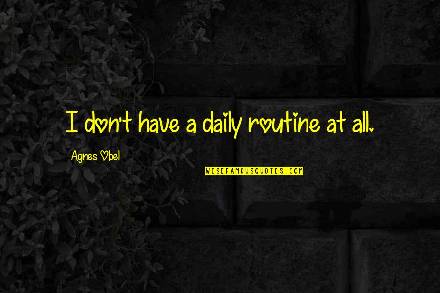 Freaking Cool Quotes By Agnes Obel: I don't have a daily routine at all. Freaking Cool Quotes By Agnes Obel: I don't have a daily routine at all.