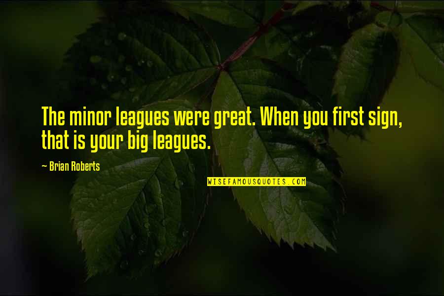 Freaking Cool Quotes By Brian Roberts: The minor leagues were great. When you first