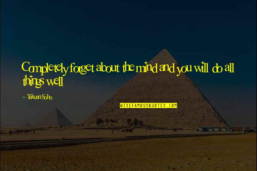 Freaking Cool Quotes By Takuan Soho: Completely forget about the mind and you will