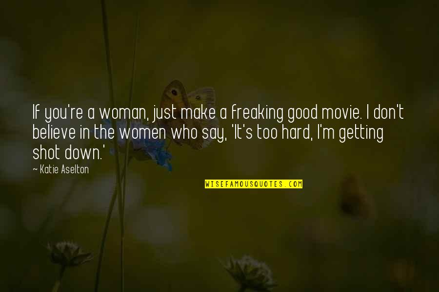 Freaking Good Quotes By Katie Aselton: If you're a woman, just make a freaking Freaking Good Quotes By Katie Aselton: If you're a woman, just make a freaking