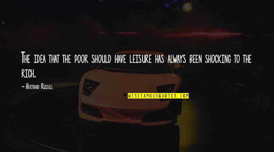 Freaking Happy Quotes By Bertrand Russell: The idea that the poor should have leisure