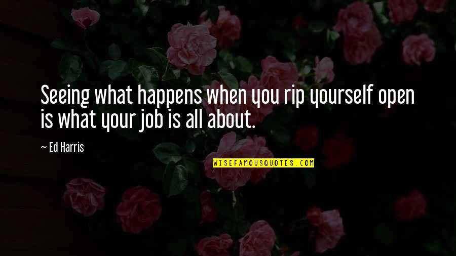Freaking Hilarious Quotes By Ed Harris: Seeing what happens when you rip yourself open