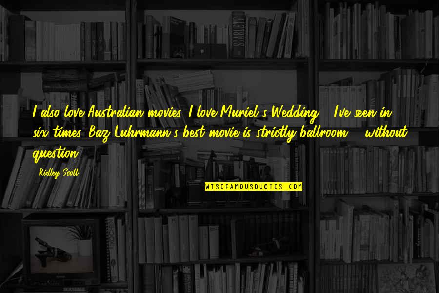 Freaking Hilarious Quotes By Ridley Scott: I also love Australian movies. I love Muriel's Freaking Hilarious Quotes By Ridley Scott: I also love Australian movies. I love Muriel's