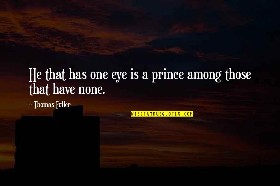 Freaking Hilarious Quotes By Thomas Fuller: He that has one eye is a prince Freaking Hilarious Quotes By Thomas Fuller: He that has one eye is a prince