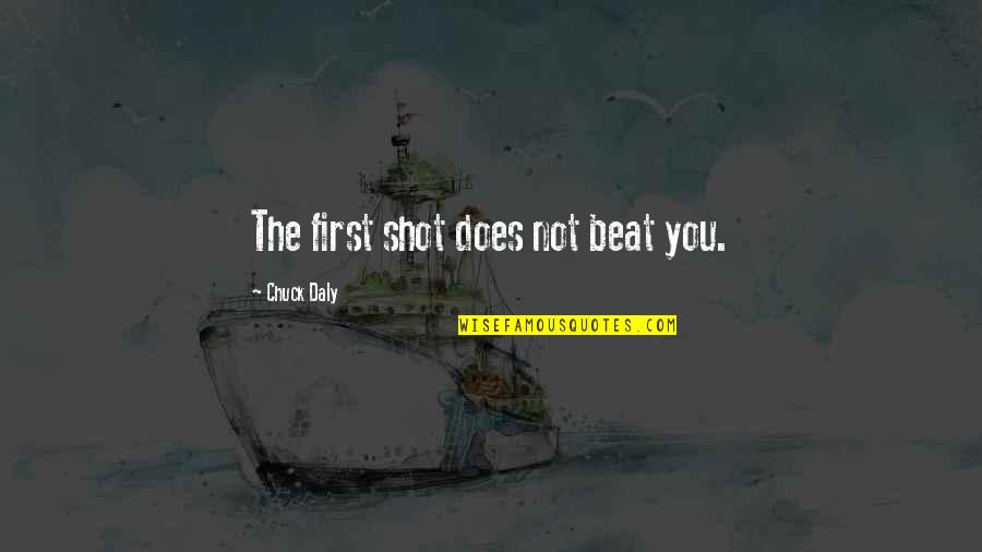 Freaking Liar Quotes By Chuck Daly: The first shot does not beat you. Freaking Liar Quotes By Chuck Daly: The first shot does not beat you.