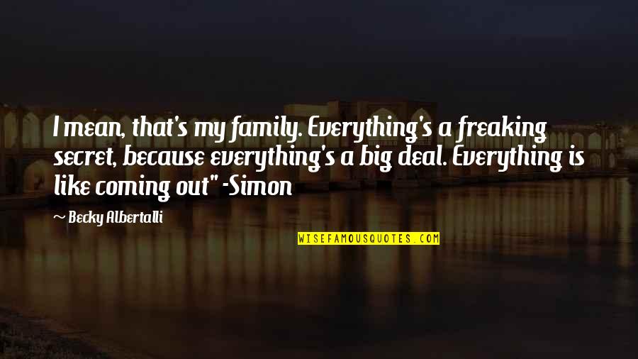 Freaking Out Quotes By Becky Albertalli: I mean, that's my family. Everything's a freaking