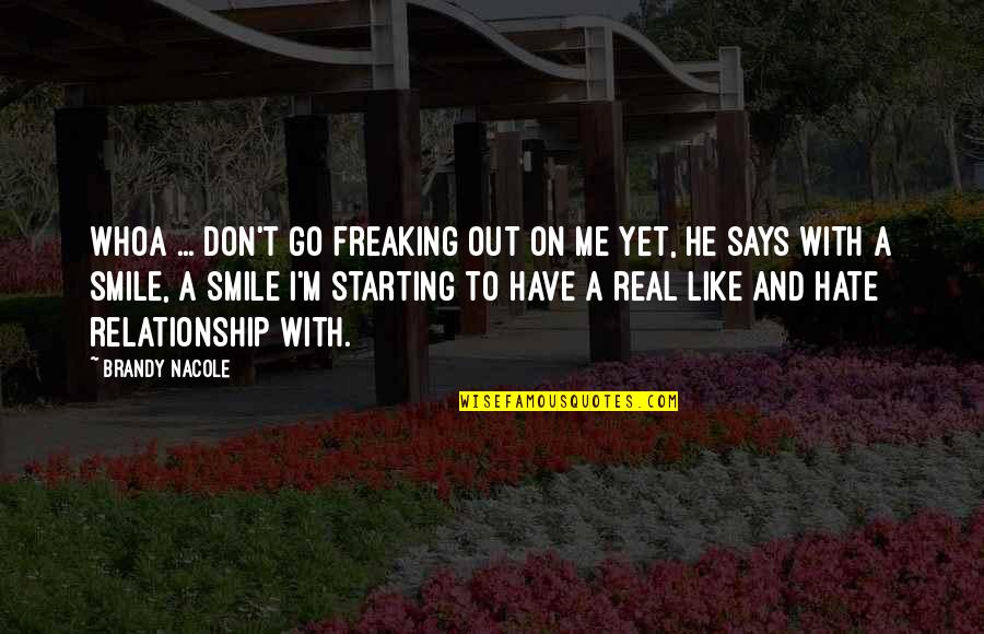 Freaking Out Quotes By Brandy Nacole: Whoa ... don't go freaking out on me