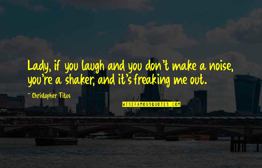 Freaking Out Quotes By Christopher Titus: Lady, if you laugh and you don't make