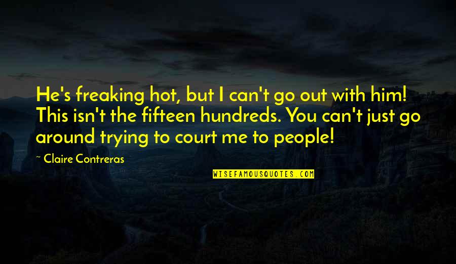Freaking Out Quotes By Claire Contreras: He's freaking hot, but I can't go out Freaking Out Quotes By Claire Contreras: He's freaking hot, but I can't go out
