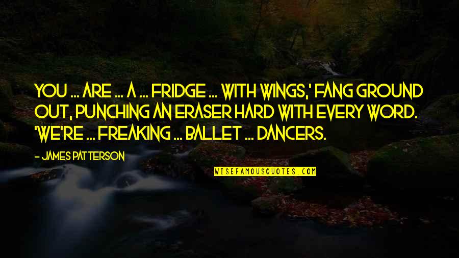 Freaking Out Quotes By James Patterson: You ... are ... a ... fridge ... Freaking Out Quotes By James Patterson: You ... are ... a ... fridge ...