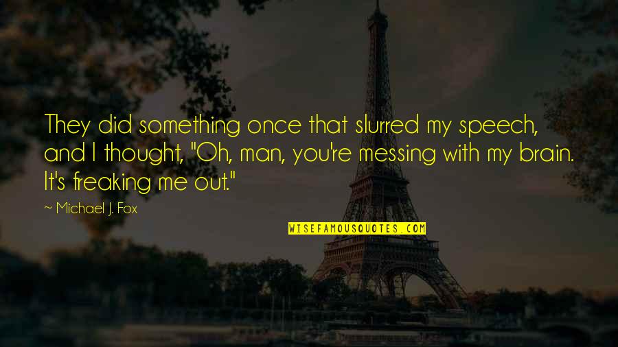 Freaking Out Quotes By Michael J. Fox: They did something once that slurred my speech, Freaking Out Quotes By Michael J. Fox: They did something once that slurred my speech,