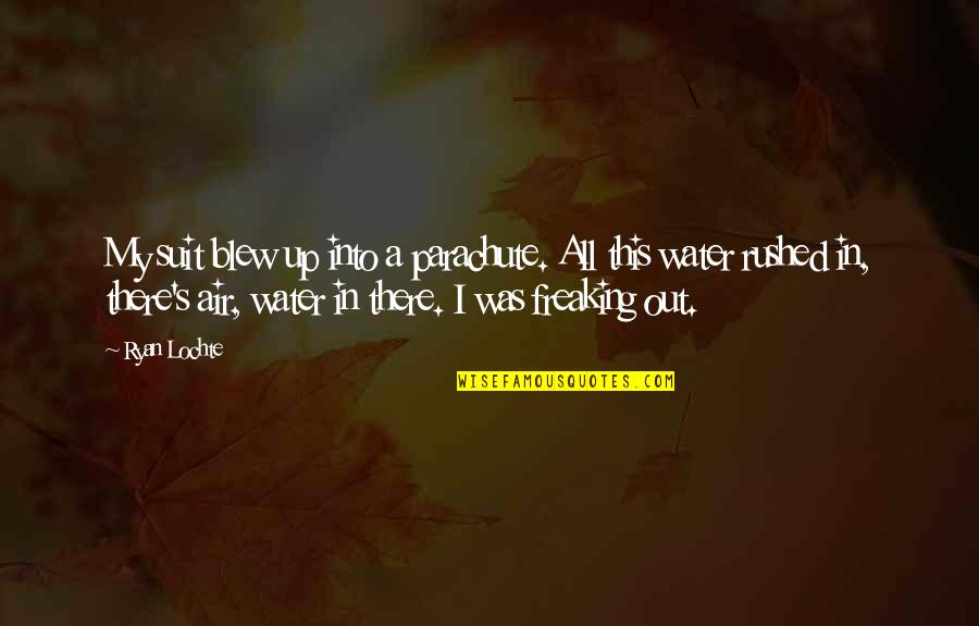 Freaking Out Quotes By Ryan Lochte: My suit blew up into a parachute. All