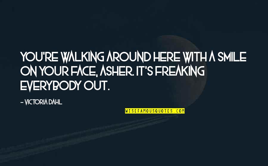 Freaking Out Quotes By Victoria Dahl: You're walking around here with a smile on Freaking Out Quotes By Victoria Dahl: You're walking around here with a smile on
