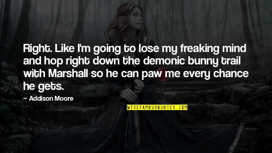Freaking Quotes By Addison Moore: Right. Like I'm going to lose my freaking
