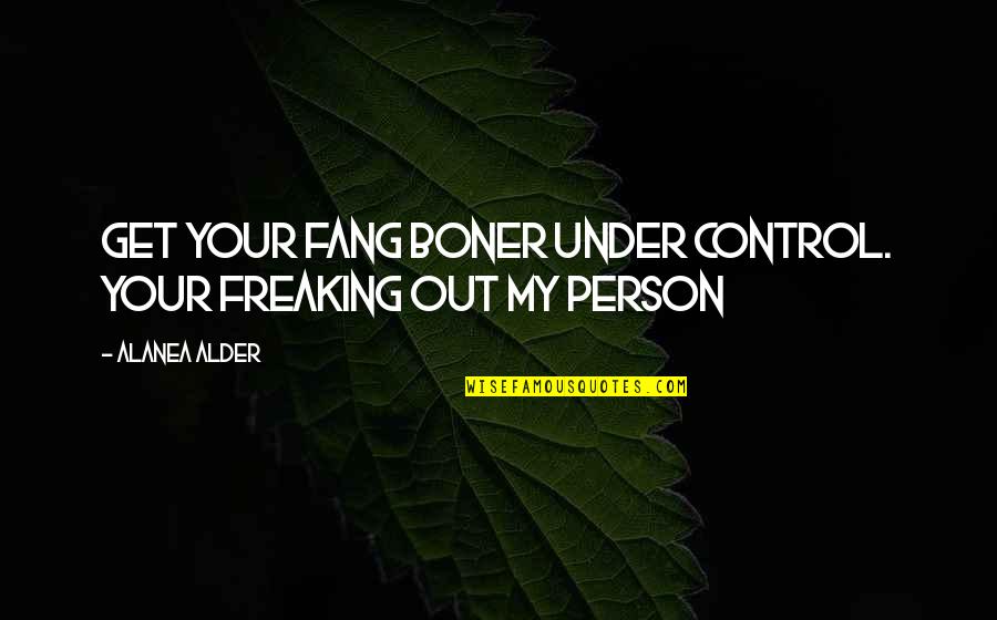 Freaking Quotes By Alanea Alder: Get your fang boner under control. Your freaking