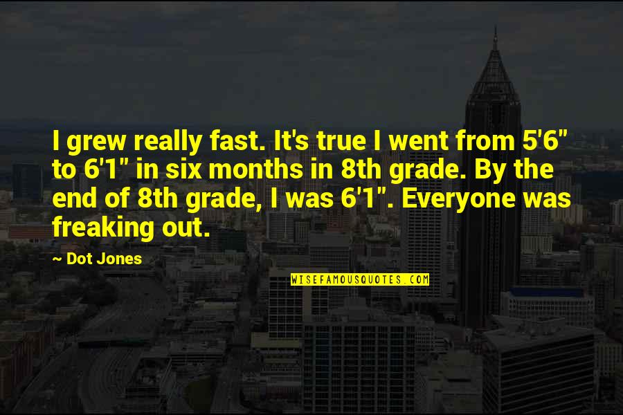 Freaking Quotes By Dot Jones: I grew really fast. It's true I went