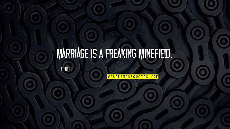 Freaking Quotes By J.D. Robb: Marriage is a freaking minefield.