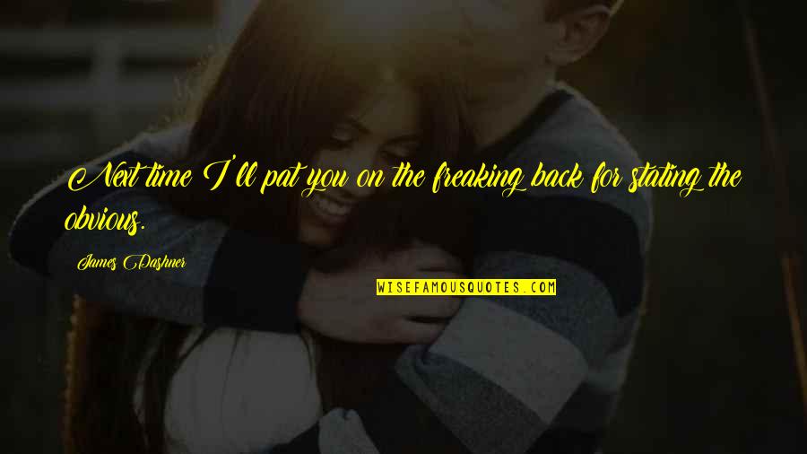 Freaking Quotes By James Dashner: Next time I'll pat you on the freaking