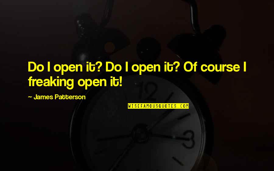 Freaking Quotes By James Patterson: Do I open it? Do I open it?