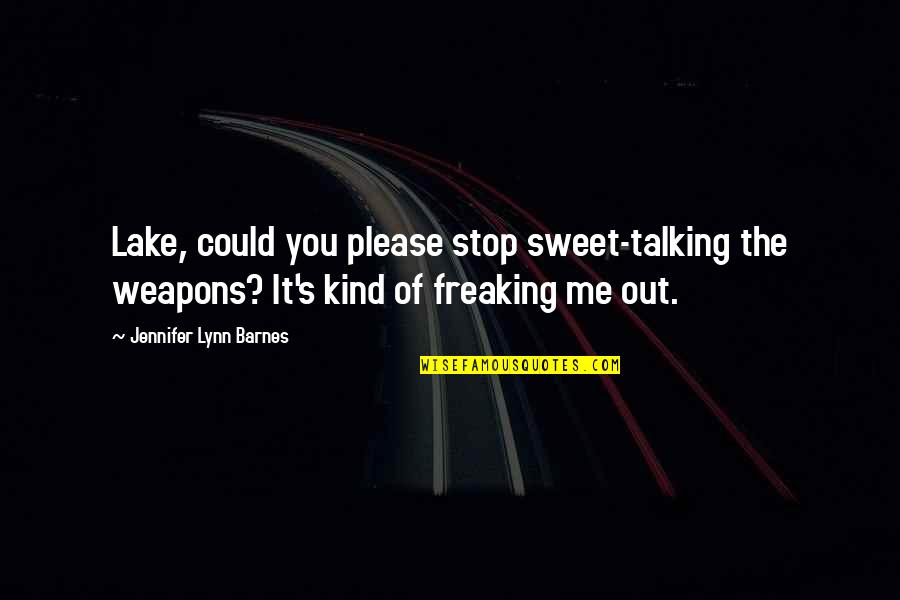 Freaking Quotes By Jennifer Lynn Barnes: Lake, could you please stop sweet-talking the weapons?