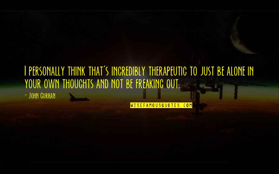 Freaking Quotes By John Curran: I personally think that's incredibly therapeutic to just