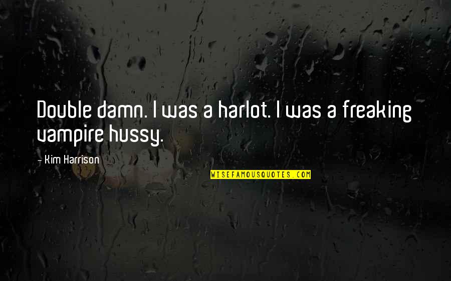 Freaking Quotes By Kim Harrison: Double damn. I was a harlot. I was