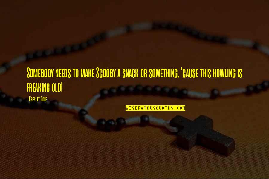 Freaking Quotes By Kresley Cole: Somebody needs to make Scooby a snack or