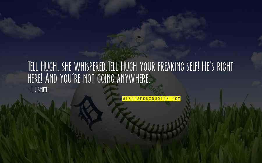 Freaking Quotes By L.J.Smith: Tell Hugh, she whispered.Tell Hugh your freaking self!