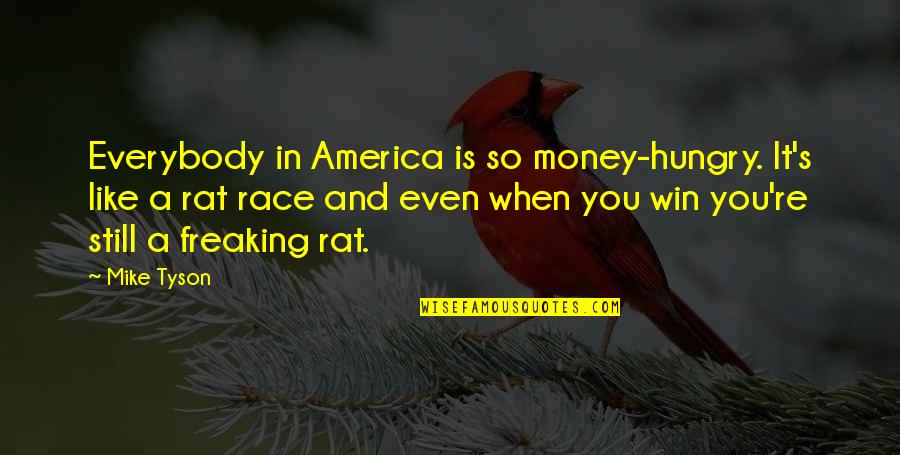 Freaking Quotes By Mike Tyson: Everybody in America is so money-hungry. It's like
