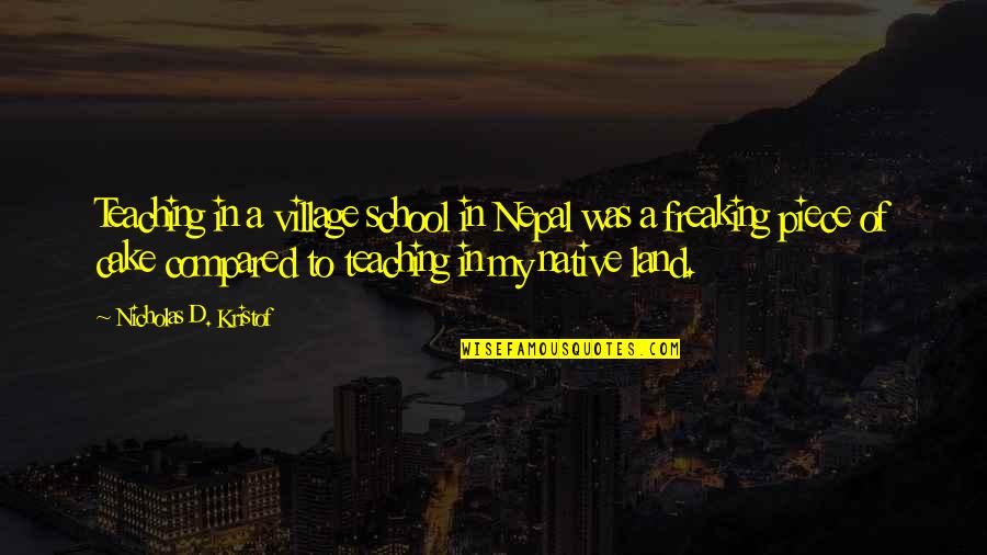 Freaking Quotes By Nicholas D. Kristof: Teaching in a village school in Nepal was