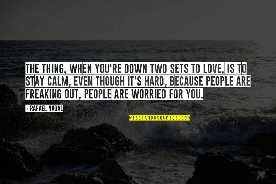 Freaking Quotes By Rafael Nadal: The thing, when you're down two sets to