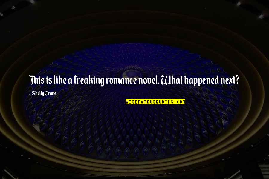 Freaking Quotes By Shelly Crane: This is like a freaking romance novel. What