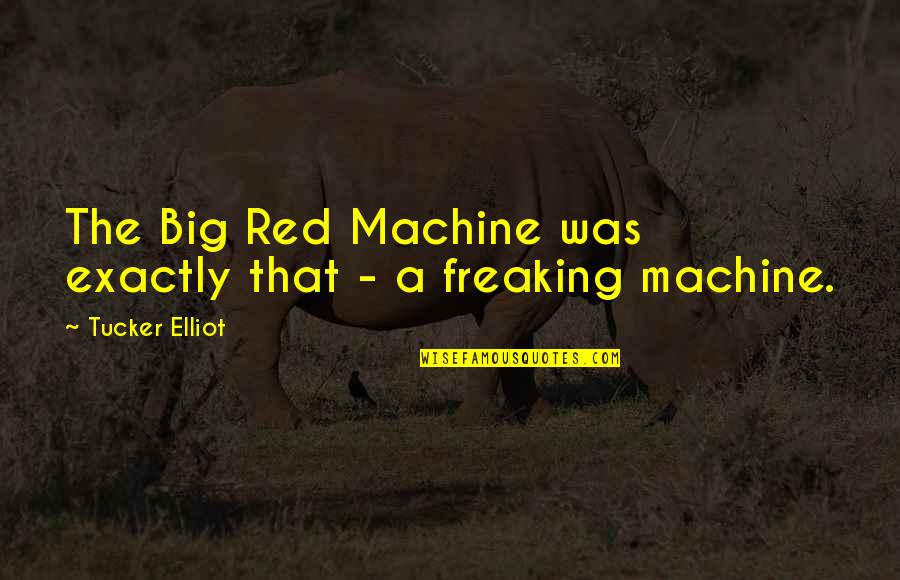 Freaking Quotes By Tucker Elliot: The Big Red Machine was exactly that -