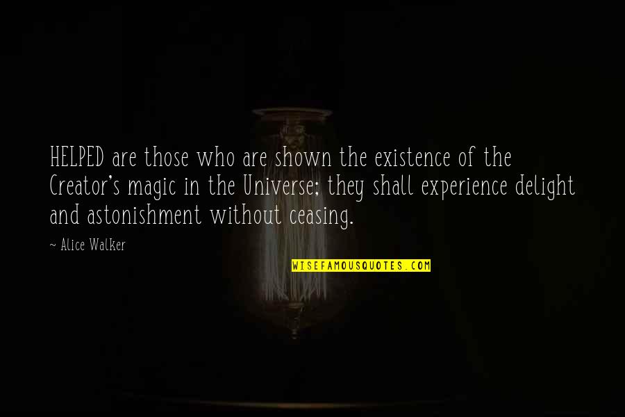 Freaking Sad Quotes By Alice Walker: HELPED are those who are shown the existence