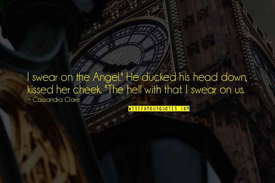 Freaking Sad Quotes By Cassandra Clare: I swear on the Angel." He ducked his Freaking Sad Quotes By Cassandra Clare: I swear on the Angel." He ducked his