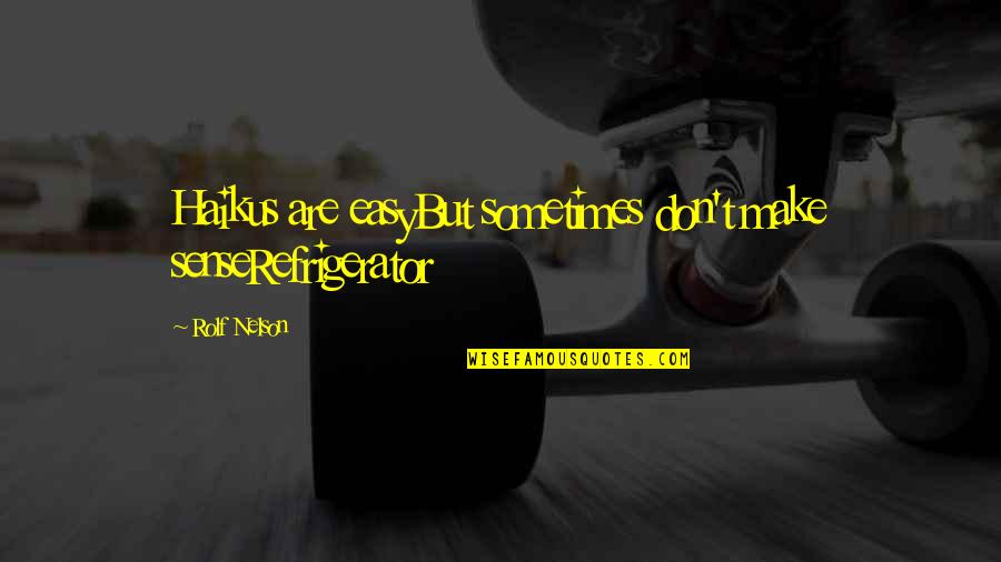 Freaking Sad Quotes By Rolf Nelson: Haikus are easyBut sometimes don't make senseRefrigerator