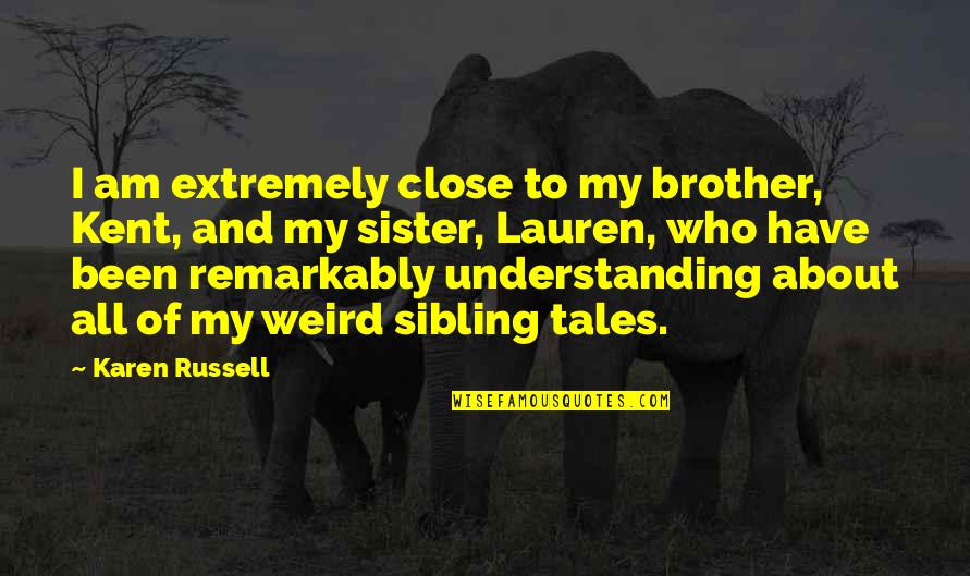 Freaking Tired Quotes By Karen Russell: I am extremely close to my brother, Kent, Freaking Tired Quotes By Karen Russell: I am extremely close to my brother, Kent,