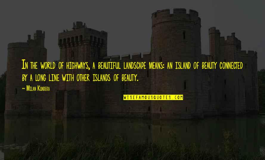 Freaking Tired Quotes By Milan Kundera: In the world of highways, a beautiful landscape