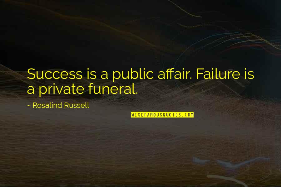 Freaking Tired Quotes By Rosalind Russell: Success is a public affair. Failure is a