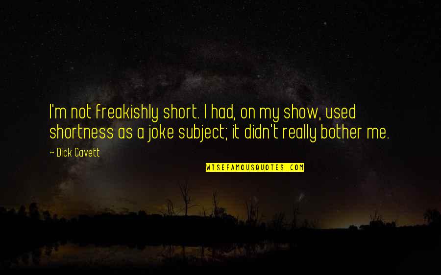 Freakishly Quotes By Dick Cavett: I'm not freakishly short. I had, on my Freakishly Quotes By Dick Cavett: I'm not freakishly short. I had, on my