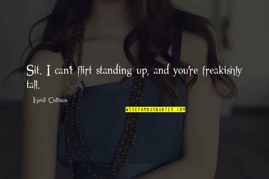 Freakishly Quotes By Heidi Cullinan: Sit. I can't flirt standing up, and you're Freakishly Quotes By Heidi Cullinan: Sit. I can't flirt standing up, and you're
