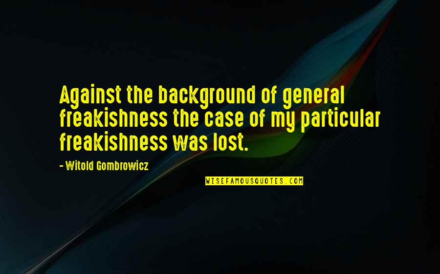 Freakishness Quotes By Witold Gombrowicz: Against the background of general freakishness the case