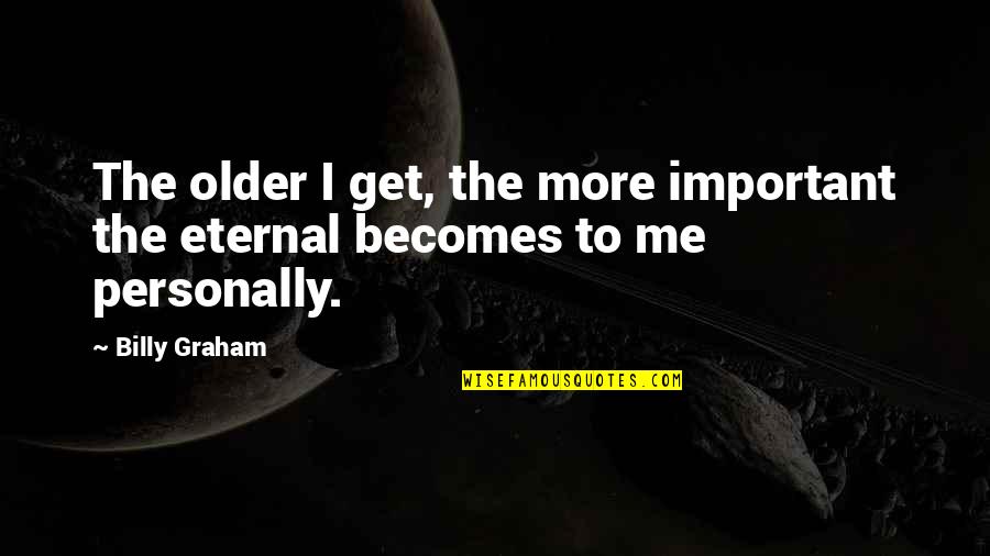 Freaks And Geeks Ken Quotes By Billy Graham: The older I get, the more important the