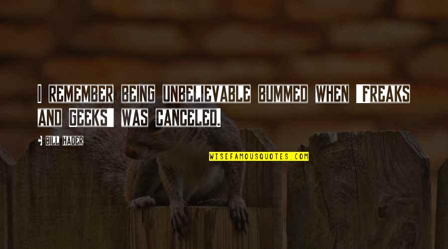 Freaks And Geeks Quotes By Bill Hader: I remember being unbelievable bummed when 'Freaks and